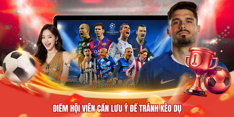 Điểm hội viên cần lưu ý để tránh kèo dụ
