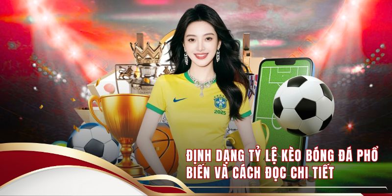 Định Dạng Tỷ Lệ Kèo Bóng Đá Phổ Biến Và Cách Đọc Chi Tiết