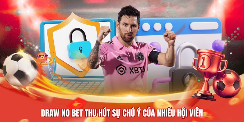 Draw No Bet thu hút sự chú ý của nhiều hội viên