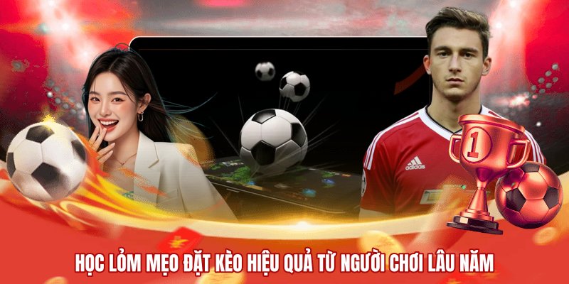 Học lỏm mẹo đặt kèo hiệu quả từ người chơi lâu năm