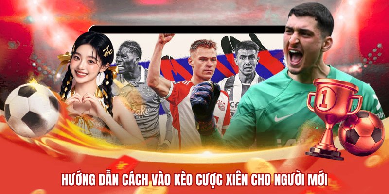 Hướng dẫn cách vào kèo cược xiên cho người mới