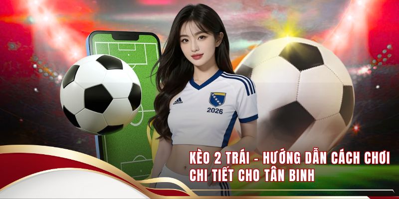 Kèo 2 Trái - Hướng Dẫn Cách Chơi Chi Tiết Cho Tân Binh