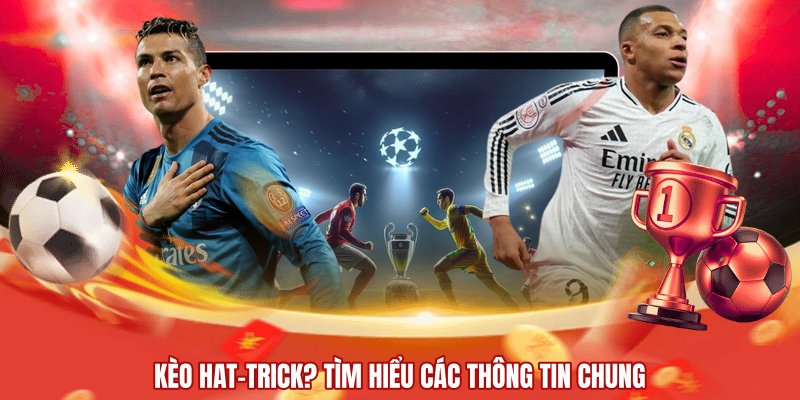 Kèo Hat-trick? Tìm hiểu các thông tin chung