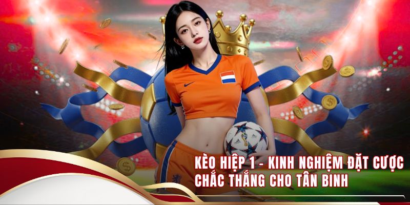Kèo Hiệp 1 - Kinh Nghiệm Đặt Cược Chắc Thắng Cho Tân Binh