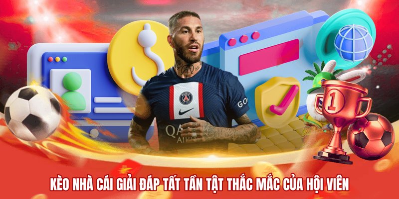 Kèo nhà cái giải đáp tất tần tật thắc mắc của hội viên