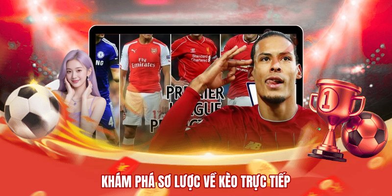 Khám phá sơ lược về kèo trực tiếp