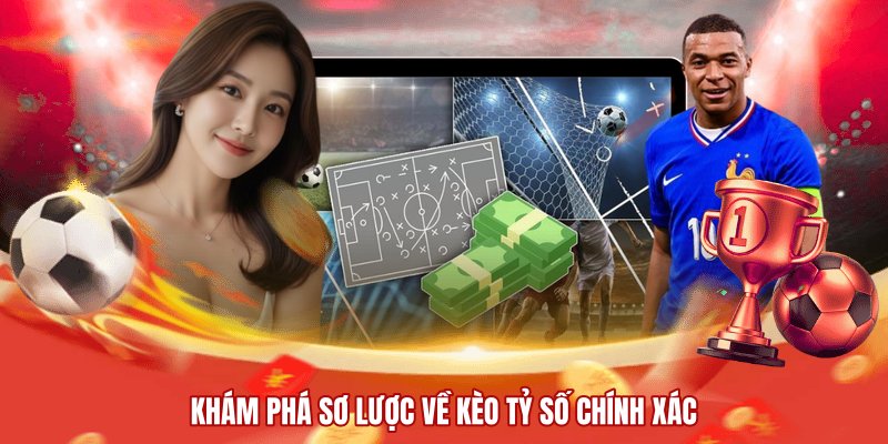 Khám phá sơ lược về kèo tỷ số chính xác