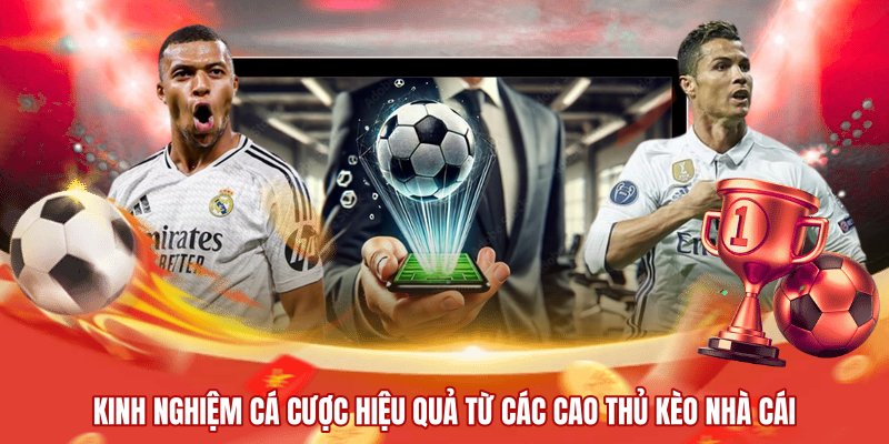 Kinh nghiệm cá cược hiệu quả từ các cao thủ kèo nhà cái