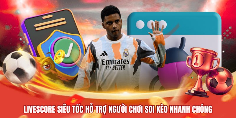 Livescore siêu tốc hỗ trợ người chơi soi kèo nhanh chóng