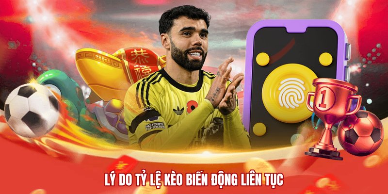 Lý do tỷ lệ kèo biến động liên tục
