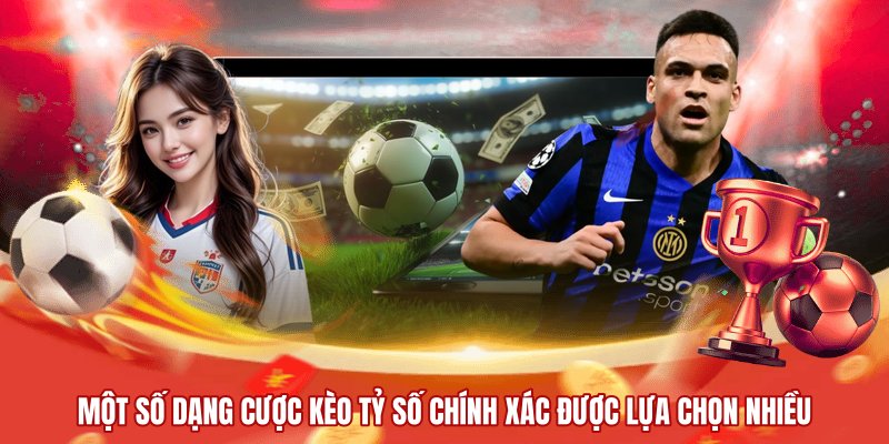 Một số dạng cược kèo tỷ số chính xác được lựa chọn nhiều
