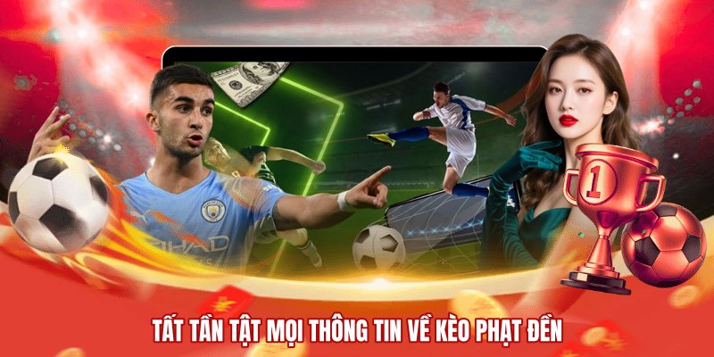 Tất tần tật mọi thông tin về kèo phạt đền