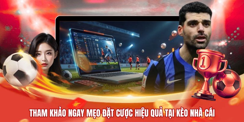 Tham khảo ngay mẹo đặt cược hiệu quả tại kèo nhà cái