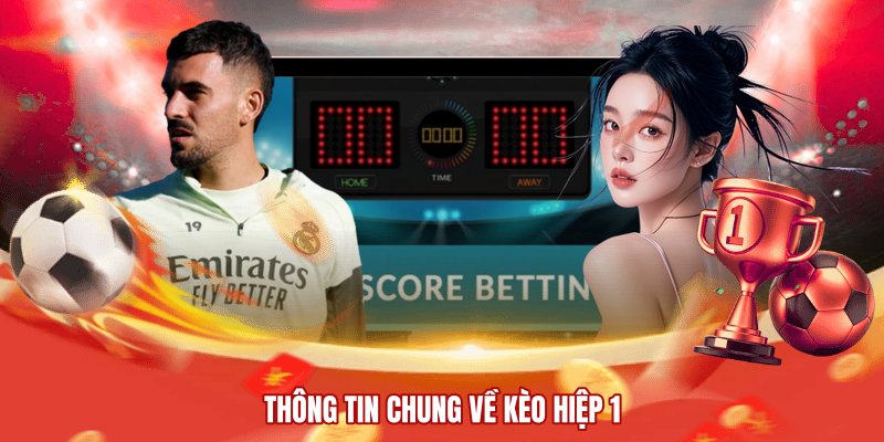 Thông tin chung về kèo hiệp 1 