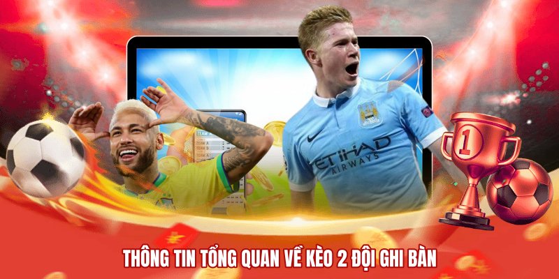 Thông tin tổng quan về kèo 2 đội ghi bàn