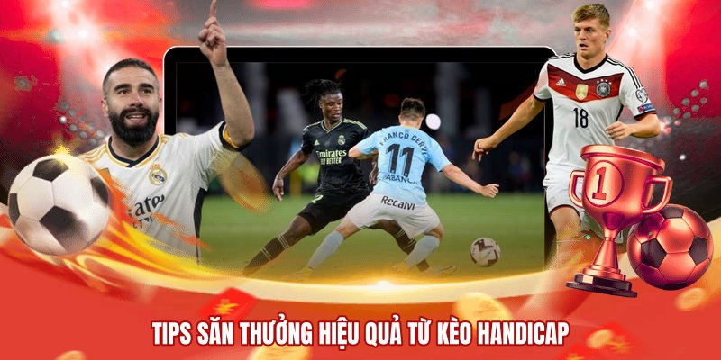 Tips săn thưởng hiệu quả từ kèo handicap