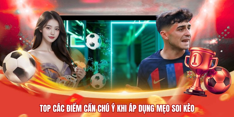 Top các điểm cần chú ý khi áp dụng mẹo soi kèo