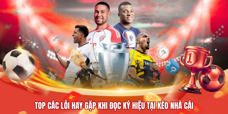 Top các lỗi hay gặp khi đọc ký hiệu tại kèo nhà cái