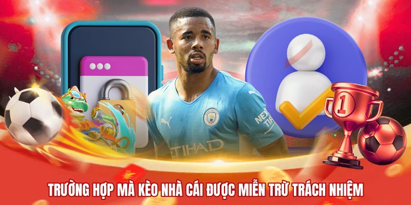 Trường hợp mà kèo nhà cái được miễn trừ trách nhiệm